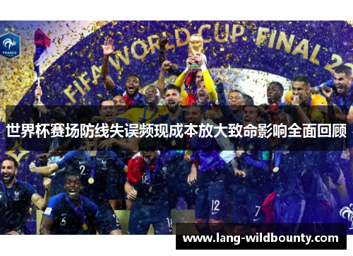 世界杯赛场防线失误频现成本放大致命影响全面回顾