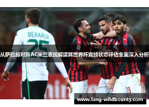 从萨拉赫对阵AC米兰表现解读其世界杯竞技状态评估全面深入分析