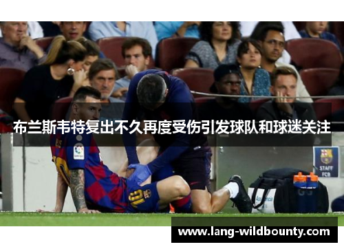 布兰斯韦特复出不久再度受伤引发球队和球迷关注
