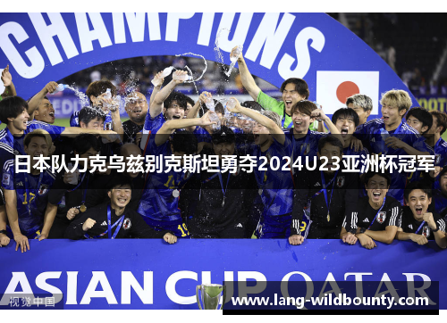 日本队力克乌兹别克斯坦勇夺2024U23亚洲杯冠军
